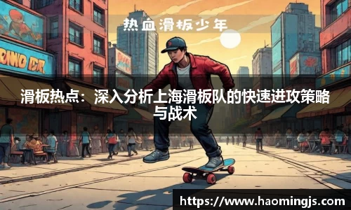 滑板热点：深入分析上海滑板队的快速进攻策略与战术