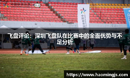飞盘评论：深圳飞盘队在比赛中的全面优势与不足分析