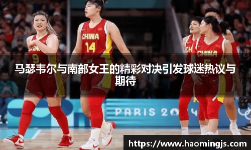 马瑟韦尔与南部女王的精彩对决引发球迷热议与期待